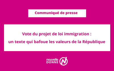 Vote du projet de loi immigration : un texte qui bafoue les valeurs de la République et qui confirme la violence du gouvernement à l’égard des étrangers